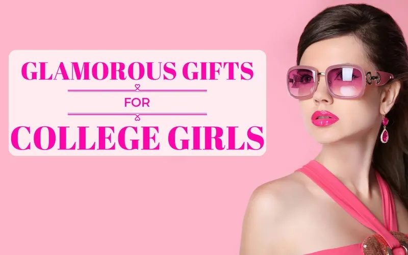 12 Glamorous Gifts for College Girls